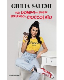 Agli uomini ho sempre preferito il cioccolato - Giulia Salemi - Mondadori - Italiano