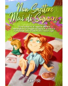 Non smettere mai di sognare: Storie ispiratrici di ragazze uniche e meravigliose sul coraggio
