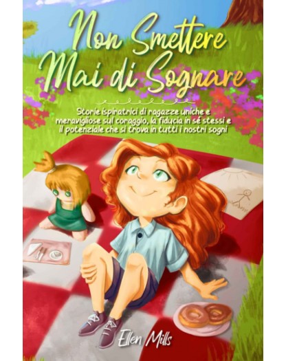 Non smettere mai di sognare: Storie ispiratrici di ragazze uniche e meravigliose sul coraggio