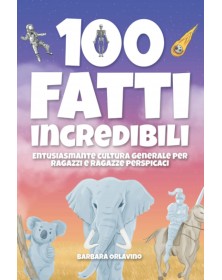100 fatti incredibili: Entusiasmante cultura generale per ragazzi e ragazze perspicaci