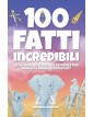 100 fatti incredibili: Entusiasmante cultura generale per ragazzi e ragazze perspicaci