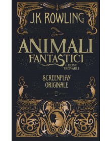 J. K. Rowling - Animali Fantastici E Dove Trovarli. Screenplay Originale