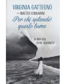 Per chi splende questo lume - La mia vita oltre Auschwitz