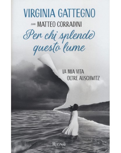 Per chi splende questo lume - La mia vita oltre Auschwitz