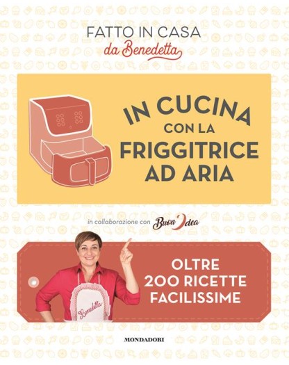 In cucina con la friggitrice ad aria. Oltre 200 ricette facilissime  - Mondadori Electa - Italiano