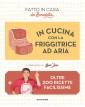 In cucina con la friggitrice ad aria. Oltre 200 ricette facilissime  - Mondadori Electa - Italiano