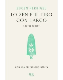 Lo Zen E Il Tiro Con L'Arco E Altri Scritti - BUR - Italiano