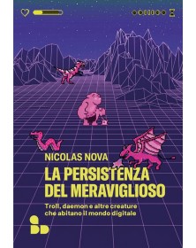 La Persistenza Del Meraviglioso. Troll, Daemon E Altre Creature Che Abitano Il Mondo Digitale - ADD Editore - Italiano
