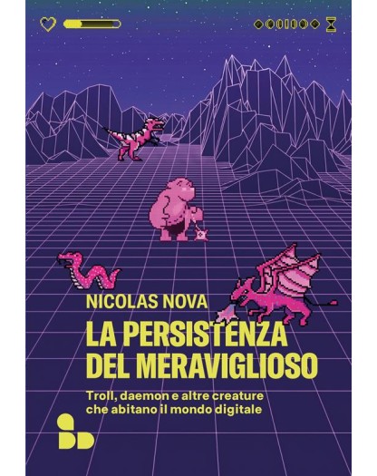 La Persistenza Del Meraviglioso. Troll, Daemon E Altre Creature Che Abitano Il Mondo Digitale - ADD Editore - Italiano